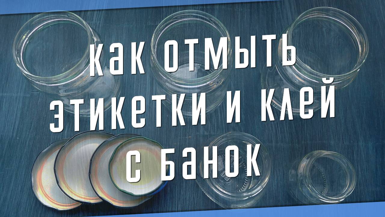 Как отмыть этикетки и клей со стеклянных банок