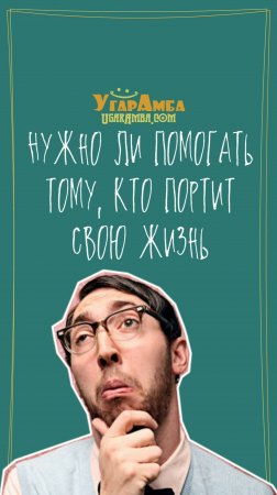 Нужно ли помогать тому, кто портит свою жизнь
