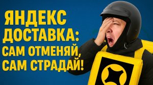 Яндекс Доставка: сам отменяй, сам страдай!