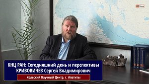 КНЦ РАН: Сегодняшний день и перспективы развития. КРИВОВИЧЕВ Сергей Владимирович, академик РАН