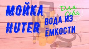 Мойка Huter W105-P Забор воды из ёмкости бутыли ведра бочки Подключить забор воды с ёмкости Обзор