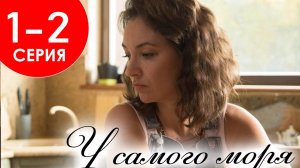 У самого моря 1-2 серия (сериал 2025). Россия 1