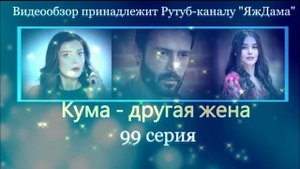 Обзор турецкого сериала "Кума - другая жена" 99 серия