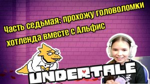 Играю в Андертейл, часть седьмая - прохожу головоломки хотленда с Альфис  / Undertale