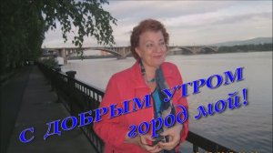 С ДОБРЫМ УТРОМ ГОРОД МОЙ!