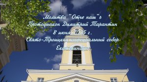 "Молитва "Отче наш". 
Протодиакон Димитрий Тарантин 08.06.2025