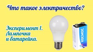 Что такое электричество. Эксперимент 1:  лампочка и батарейка.