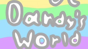 🎉My Oc Dandy's World🌈Part 1🎉