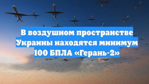 В воздушном пространстве Украины находятся минимум 100 БПЛА «Герань-2»