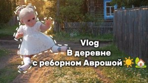 Vlog-Едем в деревню с реборном Аврошой ☀️🏡/Сборы в деревню🧸/Пробуем первую клубнику с грядки🍓.