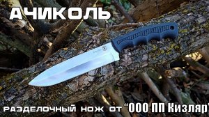 Разделочный нож АЧИКОЛЬ от фирмы ООО ПП Кизляр. Выживание. Тест №254