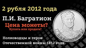 2 рублей 2012 года П.И. Багратион Генерал от инфантерии. Цена монеты. Редкие разновидности.
