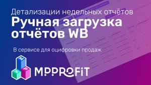 MPPROFIT - вариант ручной загрузки еженедельных отчётов Wildberries