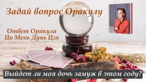 Ответ Оракула Ци Мень Дунь Цзя "Выйдет ли моя дочь замуж в этом году?"