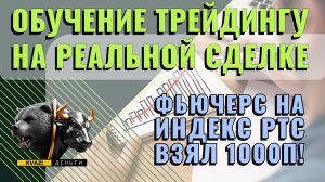ОБУЧЕНИЕ ТРЕЙДИНГУ НА РЕАЛЬНОЙ СДЕЛКЕ! Фьючерс на Индекс РТС.