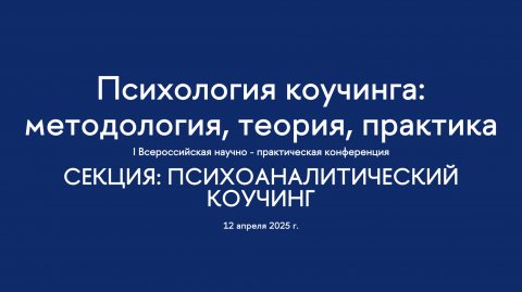 Секция. Психоаналитический коучинг. I Всероссийская конференция «Психология коучинга»