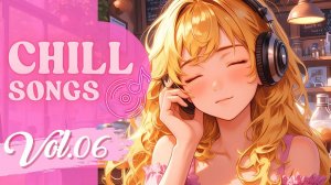 Chill Songs Vol.06 | Расслабляющая музыка для повседневного прослушивания