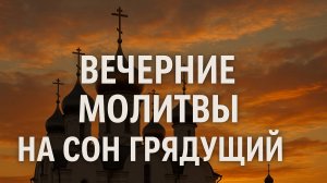 ВЕЧЕРНИЕ МОЛИТВЫ НА СОН ГРЯДУЩИЙ. АУДИО+ТЕКСТ