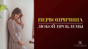 КАК УВИДЕТЬ ПЕРВОПРИЧИНУ жизненных трудностей в отношениях, деньгах, здоровье?