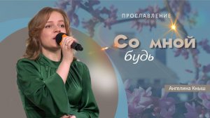 Со мной будь | Ангелина Кныш