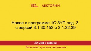 1С:Лекторий. 29.05.2025. Новое в программе 1С:ЗУП ред. 3 с версий 3.1.30.152 и 3.1.32.39