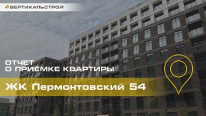 Лермонтовский 54 от ПИК - Приёмка квартиры от ВЕРТИКАЛЬСТРОЙ