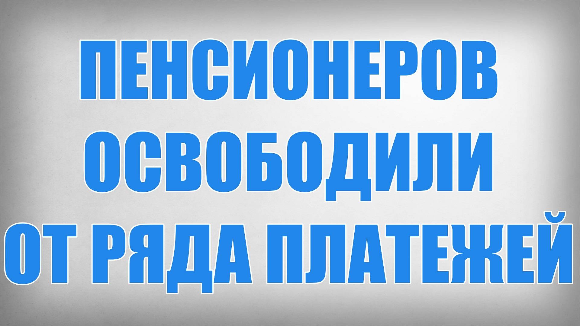 Пенсионеров освободили от ряда платежей