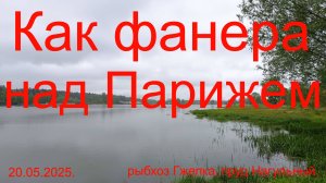 Как фанера над Парижем. 20.05.2025. Рыбхоз Гжелка. пруд Нагульный