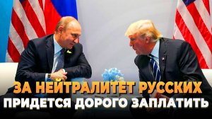 За нейтралитет Русских придется дорого заплатить США