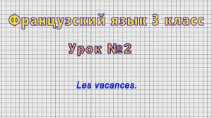Французский язык 3 класс (Урок№2 - Les vacances.)