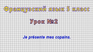 Французский язык 5 класс (Урок№2 - Je presente mes copains.)