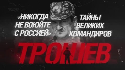 «Никогда не воюйте с Россией»: Тайны великих командиров. Трошев.