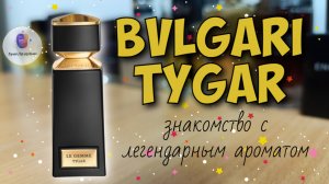 BVLGARI TYGAR (2016) - "что-то на дорогом и откуда есть пошел хайп?" / знакомство с ароматом