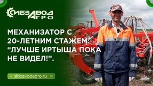 Механизатор с 20-летним стажем: "Лучше Иртыша посевного комплекса не видел!"