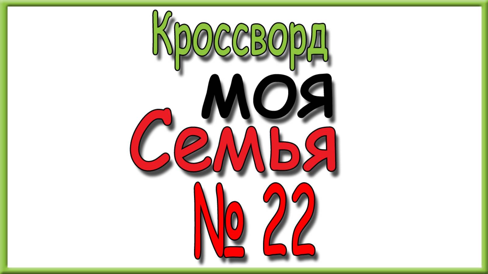 Ответы на кроссворд Моя Семья номер 22 за 2025 год.