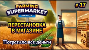 ПЕРЕСТАНОВКА В МАГАЗИНЕ Потратила все деньги ӏ Farming & Supermarket Simulator #17