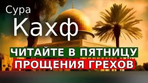 Сура Кахф в Каждую Пятницу! читайте и слушайте , Защита от Даджалья и Прощение ваших Грехов
