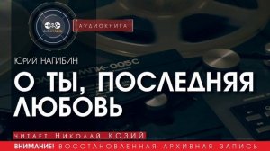 О ТЫ, ПОСЛЕДНЯЯ ЛЮБОВЬ! - Юрий НАГИБИН (читает Николай КОЗИЙ) | аудиокниги слушать бесплатно