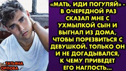 -Мать, иди погуляй, - в очередной раз сказал мне с ухмылкой сын, и выгнал из дома, чтобы порезвиться