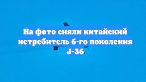 На фото сняли китайский истребитель 6-го поколения J-36