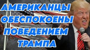 Американцы обеспокоены поведением Трампа