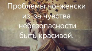 Проблемы по женски из- за чувства небезопасности быть красивой .mp4