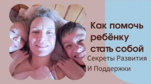Как помочь ребёнку стать собой: секреты поддержки и развития