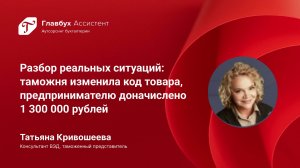 Разбор реальных ситуаций. Таможня изменила код товара, предпринимателю доначислено 1 300 000 рублей