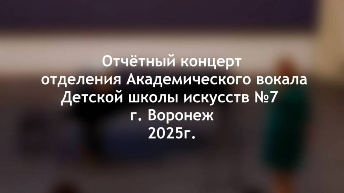 Отчетный концерт отделения академического вокала 2025 ДШИ 7 г. Воронеж смотреть онлайн