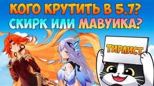 Кого Крутить в 5.7? | Скирк или Мавуику? | Лучший Тирлист Геншин Импакт 5.7