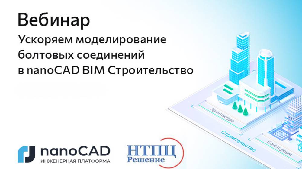 Вебинар «Ускоряем моделирование болтовых соединений в nanoCAD BIM Строительство»