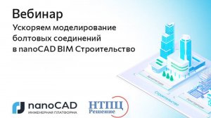 Вебинар «Ускоряем моделирование болтовых соединений в nanoCAD BIM Строительство»
