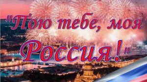 ПОЮ ТЕБЕ, РОССИЯ
