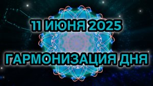 Гармонизация дня 11 июня 2025. Трансформационная Медитация.